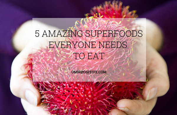 5 amazing superfoods everyone needs to eat