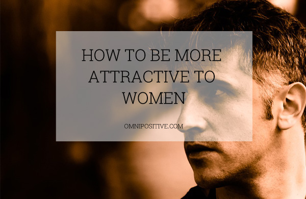 how to be more attractive to women