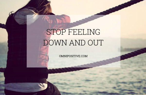 stop feeling down and out
