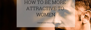 how to be more attractive to women