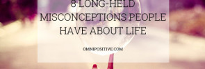 8 long-held misconceptions people have about life